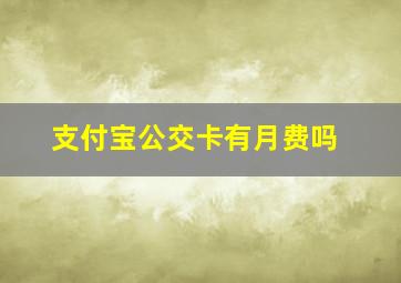 支付宝公交卡有月费吗