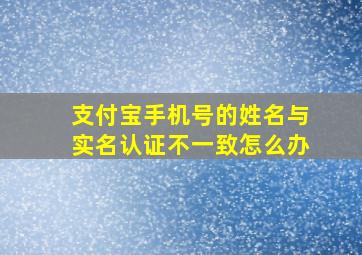 支付宝手机号的姓名与实名认证不一致怎么办