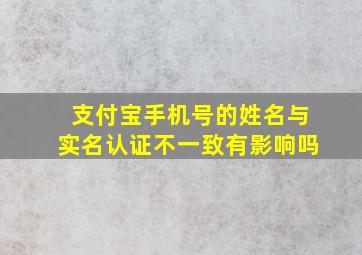 支付宝手机号的姓名与实名认证不一致有影响吗