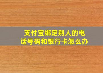 支付宝绑定别人的电话号码和银行卡怎么办