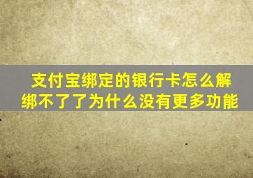 支付宝绑定的银行卡怎么解绑不了了为什么没有更多功能