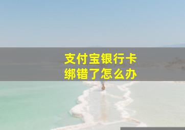 支付宝银行卡绑错了怎么办