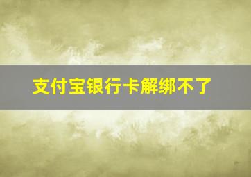 支付宝银行卡解绑不了