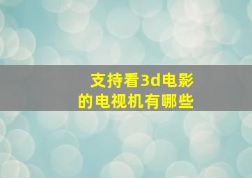 支持看3d电影的电视机有哪些