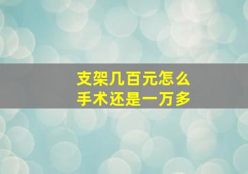 支架几百元怎么手术还是一万多