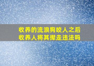 收养的流浪狗咬人之后收养人将其撵走违法吗