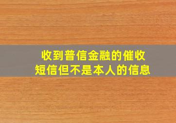 收到普信金融的催收短信但不是本人的信息