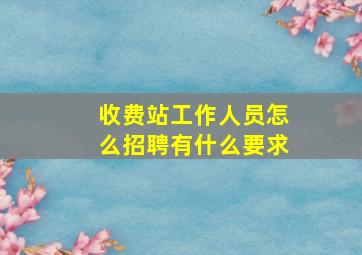 收费站工作人员怎么招聘有什么要求