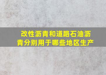 改性沥青和道路石油沥青分别用于哪些地区生产