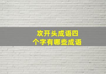 攻开头成语四个字有哪些成语