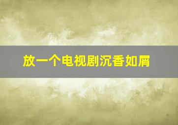 放一个电视剧沉香如屑