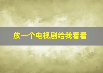 放一个电视剧给我看看