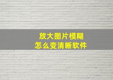 放大图片模糊怎么变清晰软件