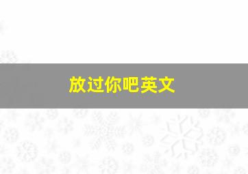 放过你吧英文