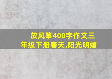 放风筝400字作文三年级下册春天,阳光明媚