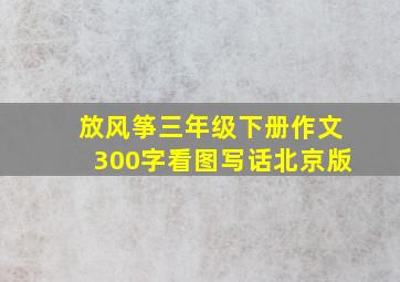 放风筝三年级下册作文300字看图写话北京版