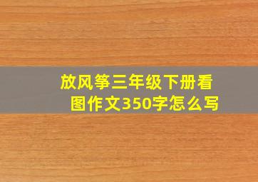 放风筝三年级下册看图作文350字怎么写