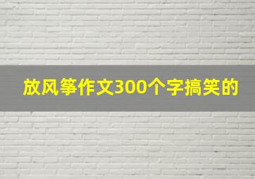 放风筝作文300个字搞笑的