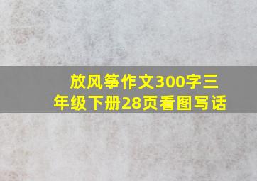 放风筝作文300字三年级下册28页看图写话