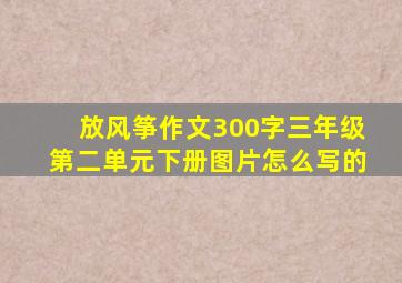 放风筝作文300字三年级第二单元下册图片怎么写的