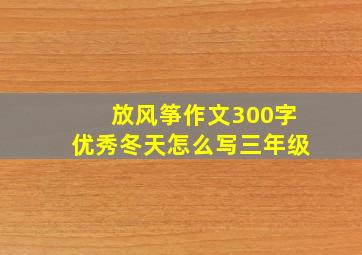 放风筝作文300字优秀冬天怎么写三年级