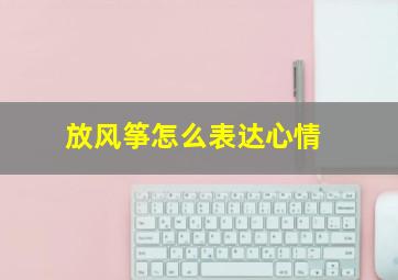 放风筝怎么表达心情