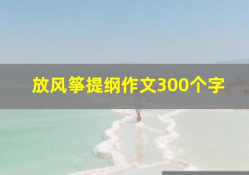 放风筝提纲作文300个字