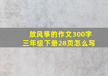 放风筝的作文300字三年级下册28页怎么写