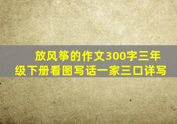 放风筝的作文300字三年级下册看图写话一家三口详写