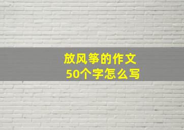 放风筝的作文50个字怎么写