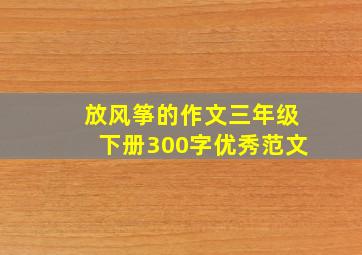 放风筝的作文三年级下册300字优秀范文