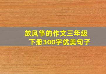 放风筝的作文三年级下册300字优美句子