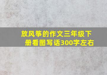 放风筝的作文三年级下册看图写话300字左右