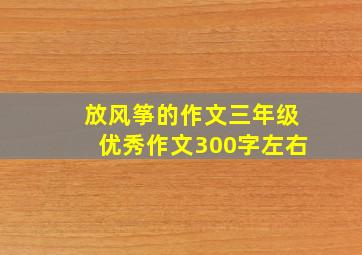 放风筝的作文三年级优秀作文300字左右