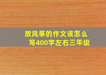 放风筝的作文该怎么写400字左右三年级