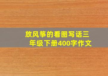 放风筝的看图写话三年级下册400字作文