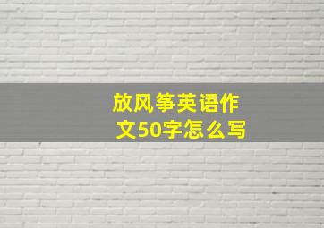 放风筝英语作文50字怎么写