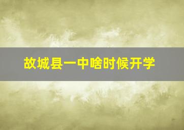 故城县一中啥时候开学