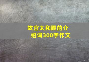 故宫太和殿的介绍词300字作文