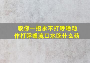 教你一招永不打呼噜动作打呼噜流口水吃什么药