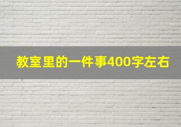 教室里的一件事400字左右