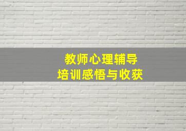 教师心理辅导培训感悟与收获