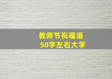 教师节祝福语50字左右大学