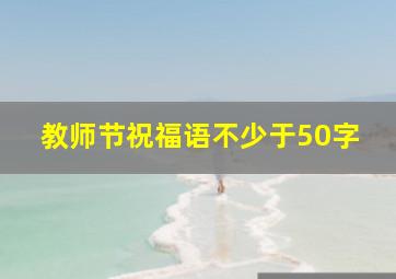 教师节祝福语不少于50字