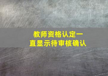 教师资格认定一直显示待审核确认