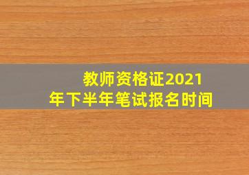 教师资格证2021年下半年笔试报名时间