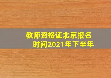 教师资格证北京报名时间2021年下半年