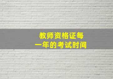 教师资格证每一年的考试时间