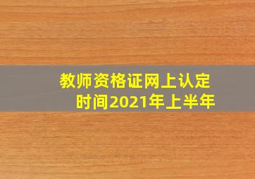 教师资格证网上认定时间2021年上半年