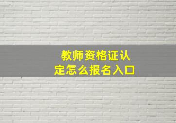 教师资格证认定怎么报名入口